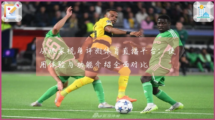 从玩家视角评测体育直播平台：使用体验与功能介绍全面对比